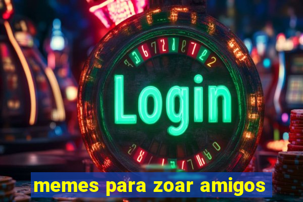 memes para zoar amigos